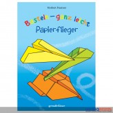 Kreativ-Buch "Basteln ganz leicht: Papierflieger"